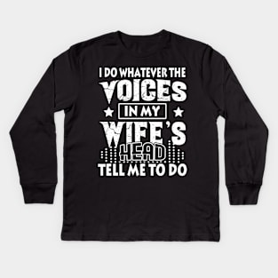 I Do Whatever The Voices In My Wife_s Head Kids Long Sleeve T-Shirt